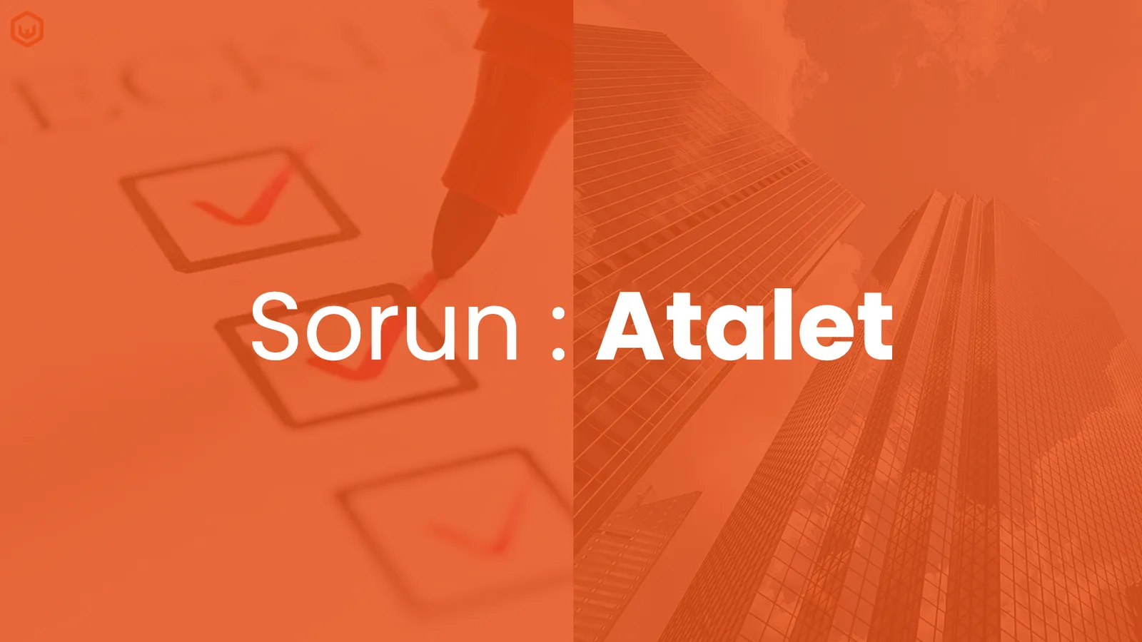Onay kutuları işaretleyen el; 'Sorun: Atalet'.